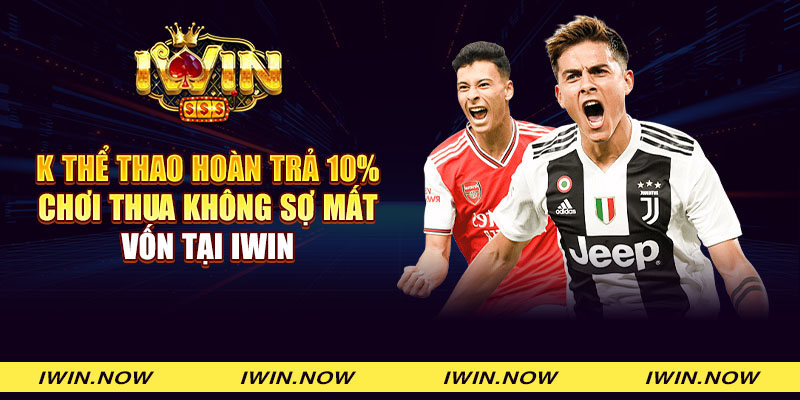 K thể thao hoàn trả 10% - Chơi thua không sợ mất vốn tại iWin