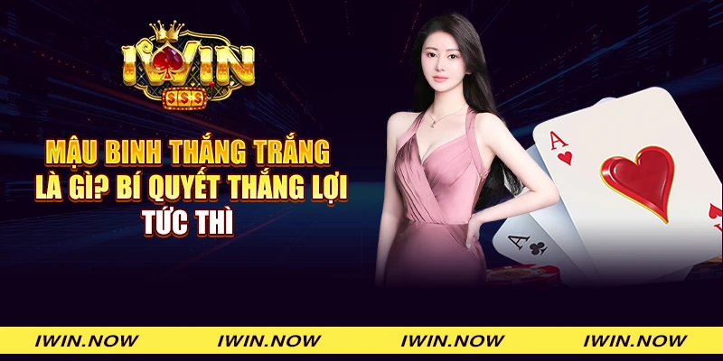 Mậu binh thắng trắng là gì? Bí quyết thắng lợi tức thì