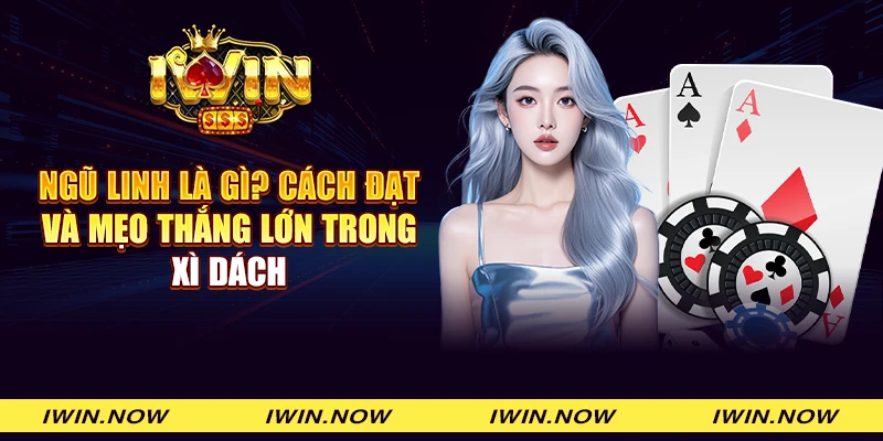 Ngũ linh là gì? Cách đạt và mẹo thắng lớn trong Xì dách