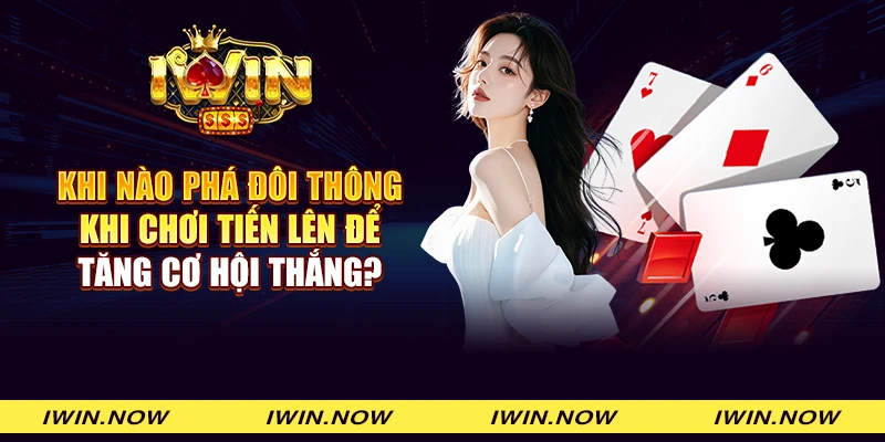 Khi nào phá đôi thông khi chơi tiến lên để tăng hội thắng?
