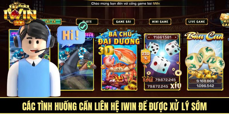 Các tình huống cần liên hệ iWin để được xử lý sớm